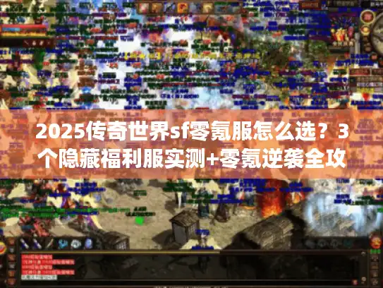 2025传奇世界sf零氪服怎么选？3个隐藏福利服实测+零氪逆袭全攻略