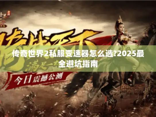 传奇世界2私服变速器怎么选?2025最全避坑指南