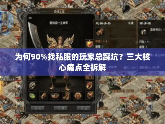 为何90%找私服的玩家总踩坑?三大核心痛点全拆解 为何90%找私服的玩家总踩坑?三大核心痛点全拆解