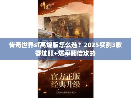 传奇世界sf高爆版怎么选?2025实测3款零坑服+爆率翻倍攻略 传奇世界sf高爆版怎么选?2025实测3款零坑服+爆率翻倍攻略