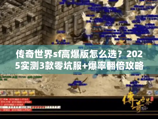 传奇世界sf高爆版怎么选?2025实测3款零坑服+爆率翻倍攻略 传奇世界sf高爆版怎么选?2025实测3款零坑服+爆率翻倍攻略