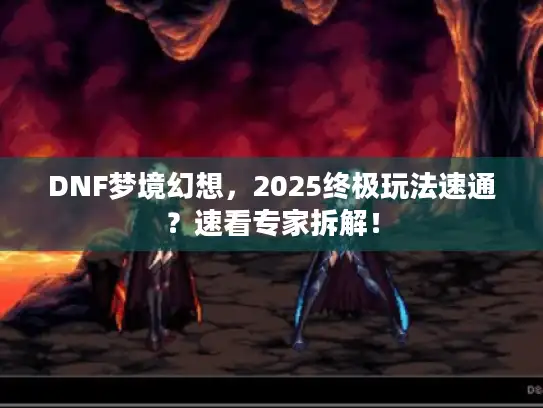 DNF梦境幻想，2025终极玩法速通？速看专家拆解！