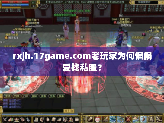 rxjh.17game.com老玩家为何偏偏爱找私服? rxjh.17game.com老玩家为何偏偏爱找私服?