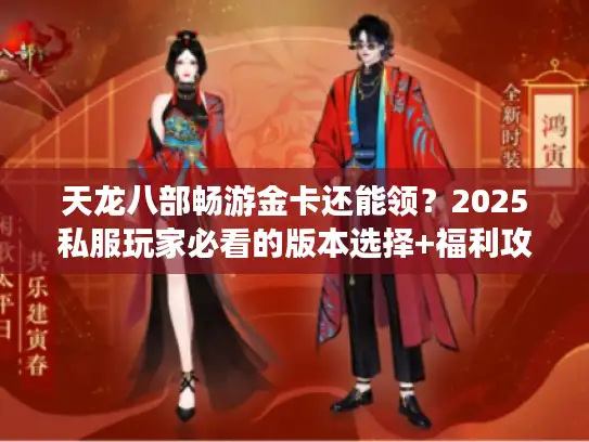 天龙八部畅游金卡还能领？2025私服玩家必看的版本选择+福利攻略全解析