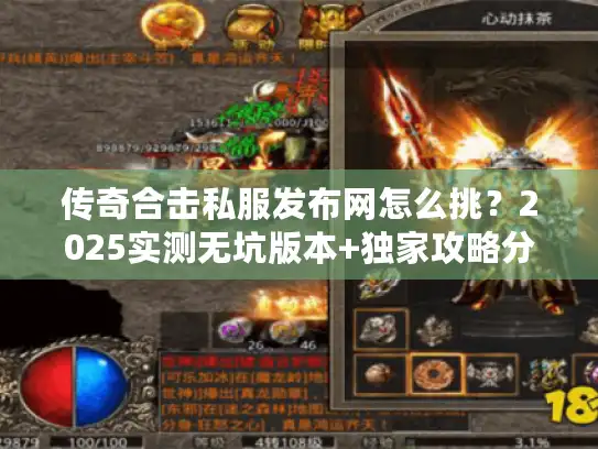 传奇合击私服发布网怎么挑?2025实测无坑版本+独家攻略分享 传奇合击私服发布网怎么挑?2025实测无坑版本+独家攻略分享