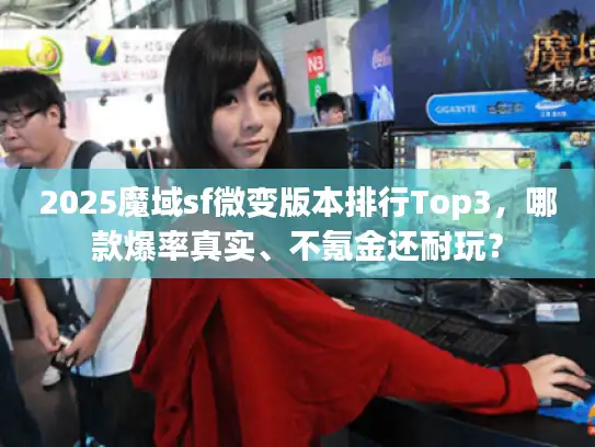 2025魔域sf微变版本排行Top3,哪款爆率真实、不氪金还耐玩? 2025魔域sf微变版本排行Top3,哪款爆率真实、不氪金还耐玩?