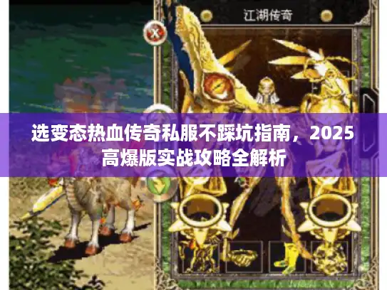 选变态热血传奇私服不踩坑指南，2025高爆版实战攻略全解析