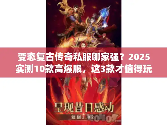 变态复古传奇私服哪家强？2025实测10款高爆服，这3款才值得玩