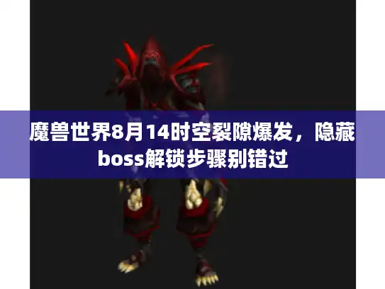 魔兽世界8月14时空裂隙爆发，隐藏boss解锁步骤别错过