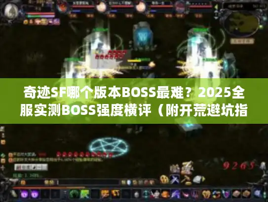 奇迹SF哪个版本BOSS最难？2025全服实测BOSS强度横评（附开荒避坑指南）