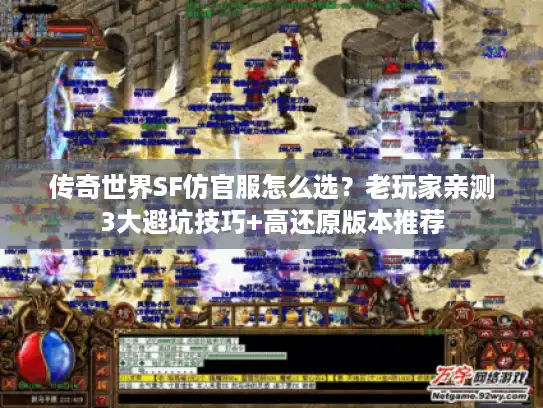 传奇世界SF仿官服怎么选?老玩家亲测3大避坑技巧+高还原版本推荐 传奇世界SF仿官服怎么选?老玩家亲测3大避坑技巧+高还原版本推荐