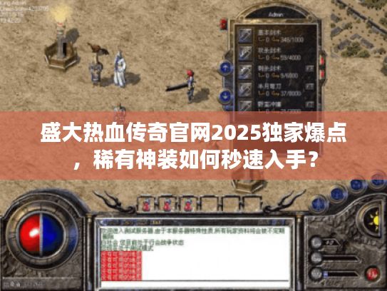 盛大热血传奇官网2025独家爆点，稀有神装如何秒速入手？