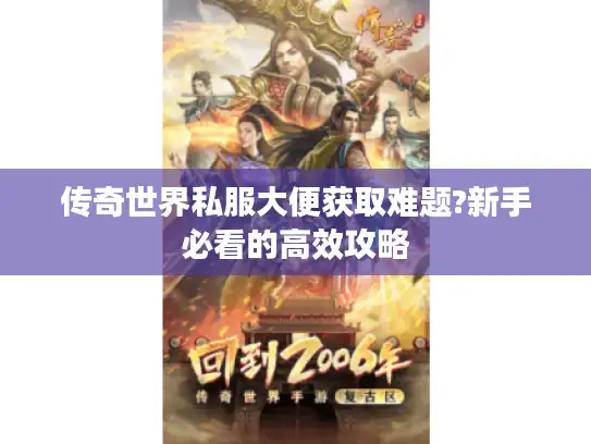 传奇世界私服大便获取难题?新手必看的高效攻略