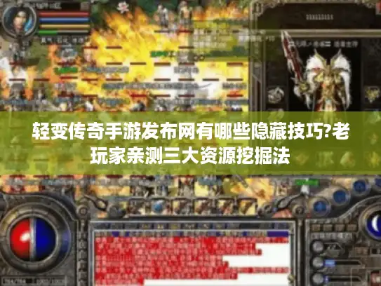 轻变传奇手游发布网有哪些隐藏技巧?老玩家亲测三大资源挖掘法
