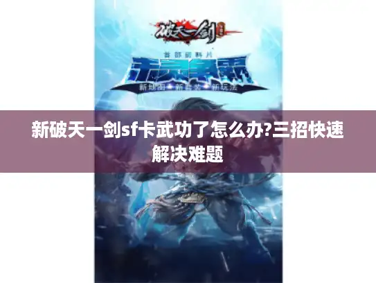 新破天一剑sf卡武功了怎么办?三招快速解决难题