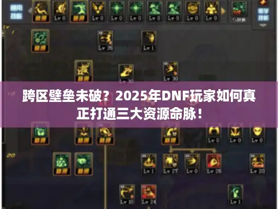 跨区壁垒未破？2025年DNF玩家如何真正打通三大资源命脉！