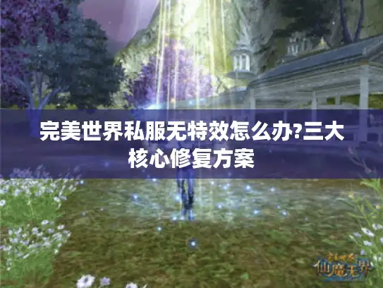 完美世界私服无特效怎么办?三大核心修复方案