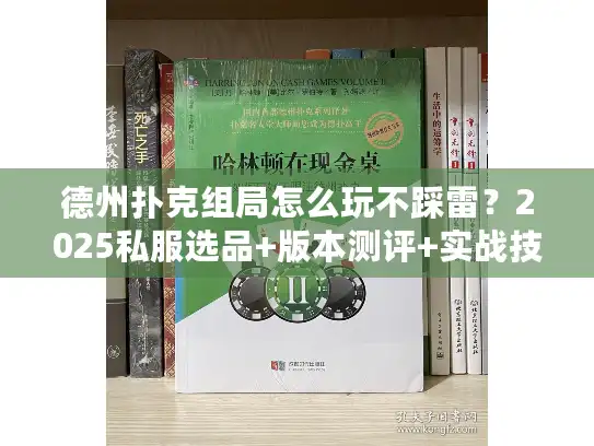 德州扑克组局怎么玩不踩雷？2025私服选品+版本测评+实战技巧独家放送