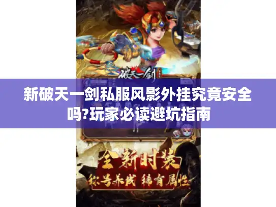 新破天一剑私服风影外挂究竟安全吗?玩家必读避坑指南 新破天一剑私服风影外挂究竟安全吗?玩家必读避坑指南