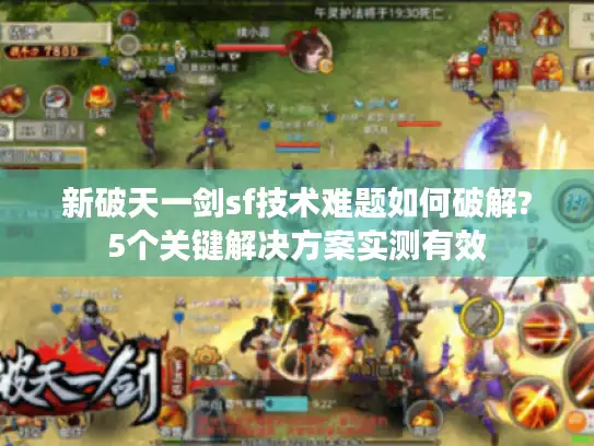 新破天一剑sf技术难题如何破解?5个关键解决方案实测有效