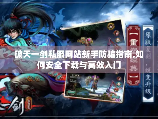 破天一剑私服网站新手防骗指南,如何安全下载与高效入门 破天一剑私服网站新手防骗指南,如何安全下载与高效入门