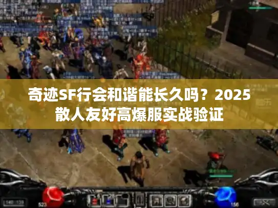 奇迹SF行会和谐能长久吗？2025散人友好高爆服实战验证