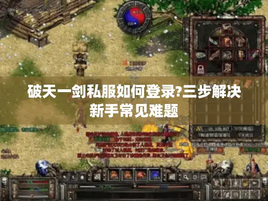 破天一剑私服如何登录?三步解决新手常见难题