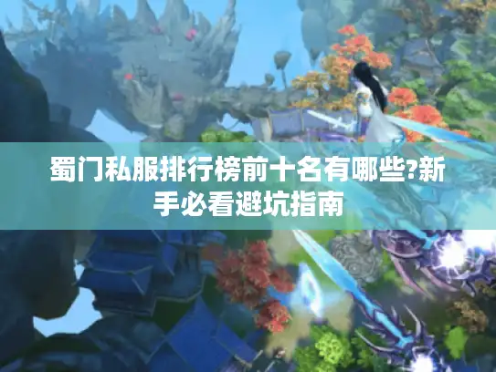 蜀门私服排行榜前十名有哪些?新手必看避坑指南 蜀门私服排行榜前十名有哪些?新手必看避坑指南