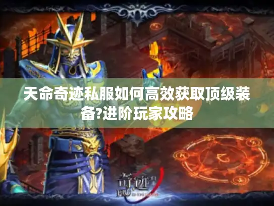 天命奇迹私服如何高效获取顶级装备?进阶玩家攻略