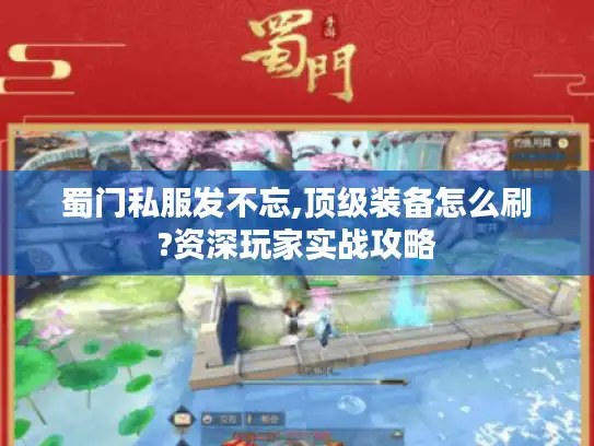 蜀门私服发不忘,顶级装备怎么刷?资深玩家实战攻略