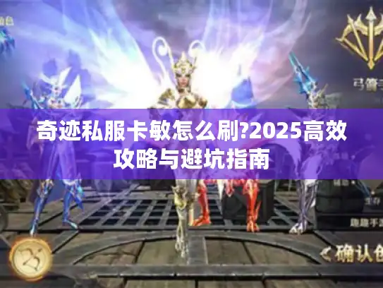 奇迹私服卡敏怎么刷?2025高效攻略与避坑指南 奇迹私服卡敏怎么刷?2025高效攻略与避坑指南