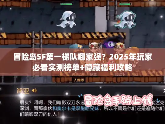 冒险岛SF第一梯队哪家强？2025年玩家必看实测榜单+隐藏福利攻略