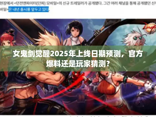 女鬼剑觉醒2025年上线日期预测，官方爆料还是玩家猜测？