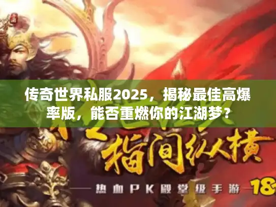 传奇世界私服2025，揭秘最佳高爆率版，能否重燃你的江湖梦？