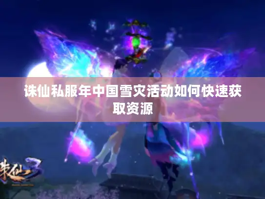 诛仙私服年中国雪灾活动如何快速获取资源