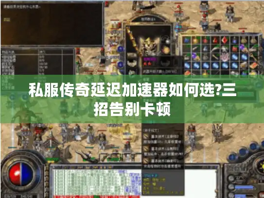私服传奇延迟加速器如何选?三招告别卡顿
