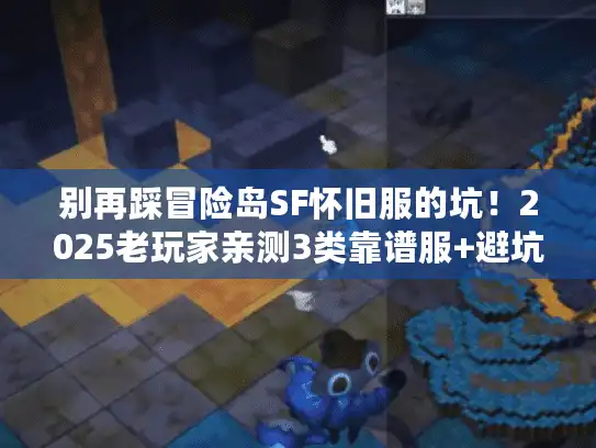 别再踩冒险岛SF怀旧服的坑！2025老玩家亲测3类靠谱服+避坑秘籍
