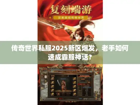 传奇世界私服2025新区爆发，老手如何速成霸服神话？