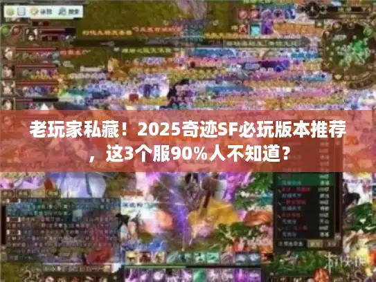 老玩家私藏！2025奇迹SF必玩版本推荐，这3个服90%人不知道？