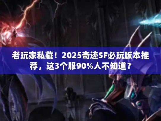老玩家私藏！2025奇迹SF必玩版本推荐，这3个服90%人不知道？