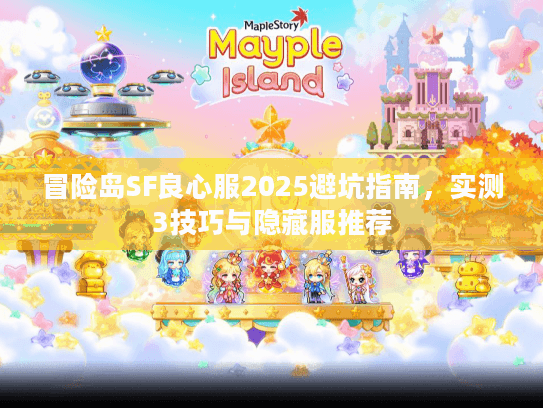 冒险岛SF良心服2025避坑指南，实测3技巧与隐藏服推荐