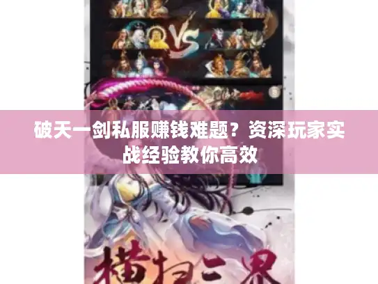 破天一剑私服赚钱难题？资深玩家实战经验教你高效
