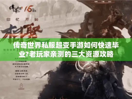传奇世界私服超变手游如何快速毕业?老玩家亲测的三大资源攻略