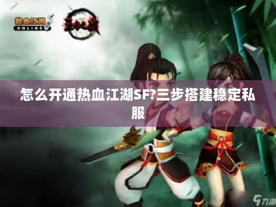 怎么开通热血江湖SF?三步搭建稳定私服 怎么开通热血江湖SF?三步搭建稳定私服