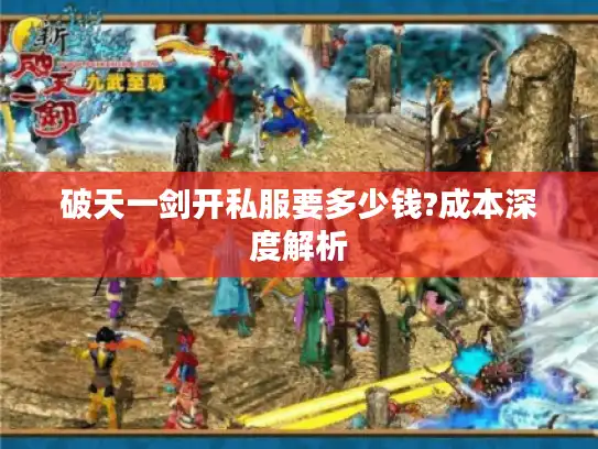 破天一剑开私服要多少钱?成本深度解析 破天一剑开私服要多少钱?成本深度解析