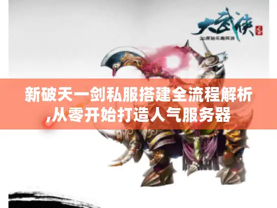 新破天一剑私服搭建全流程解析,从零开始打造人气服务器