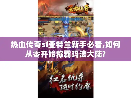 热血传奇sf亚特兰新手必看,如何从零开始称霸玛法大陆?