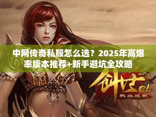中网传奇私服怎么选？2025年高爆率版本推荐+新手避坑全攻略
