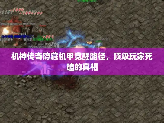 机神传奇隐藏机甲觉醒路径,顶级玩家死磕的真相 机神传奇隐藏机甲觉醒路径,顶级玩家死磕的真相