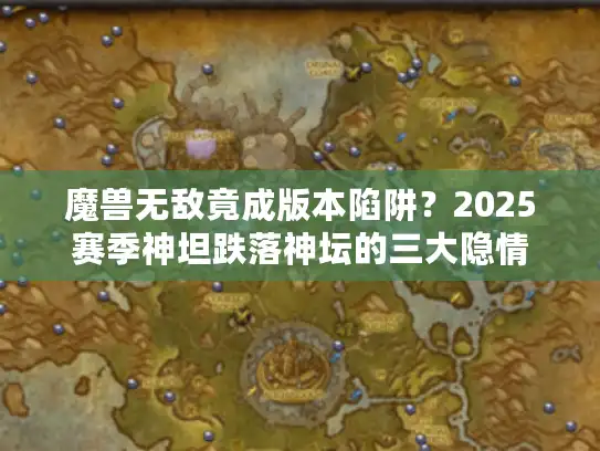 魔兽无敌竟成版本陷阱？2025赛季神坦跌落神坛的三大隐情